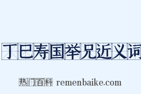 丁巳寿国举兄近义词是什么意思的图片